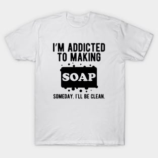 Soap - I'm addicted to making soap T-Shirt